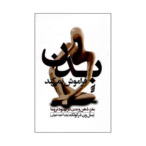 بدن فراموش نمی کند مغز ، ذهن و بدن در بهبود تروما