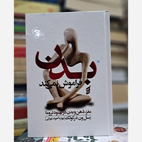 بدن فراموش نمی کند مغز ، ذهن و بدن در بهبود تروما